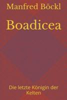 Boadicea: Die letzte Königin der Kelten