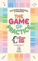 The Game Of Practice: With 53 Tips To Make Practice Fun!
