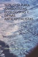 Teología Para Anarquistas, Ecologistas Y Demás Anticapitalistas