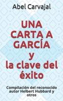 UNA CARTA A GARCÍA y la clave del éxito: Compilación del reconocido autor Helbert Hubbard y otros