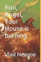 Run, Angel, Your House Is Burning