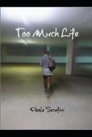 Too Much Life: You Would Not Want to Live Life to the Fullest Like She Did.