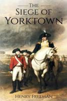 Siege of Yorktown: The Last Major Land Battle of the American Revolutionary War (Battle of Yorktown - Surrender at Yorktown - Siege of Little York)