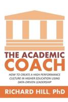 The Academic Coach: How To Create a High Performance Culture in Higher Education Using Data-Driven Leadership