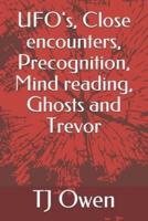 Ufo's, Close Encounters, Precognition, Mind Reading, Ghosts and Trevor