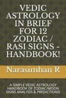 Vedic Astrology in Brief for 12 Zodiac / Rasi Signs - Handbook!