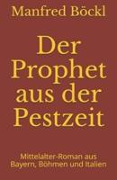 Der Prophet aus der Pestzeit: Mittelalter-Roman aus Bayern, Böhmen und Italien
