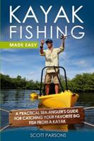Kayak Fishing Made Easy: A Practical Sea Angler's Guide for Catching Your Favorite Big Fish from a Kayak
