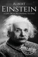 Albert Einstein: A Life From Beginning to End