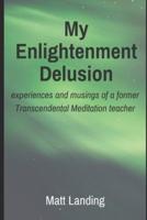 My Enlightenment Delusion: experiences and musings of a former Transcendental Meditation teacher