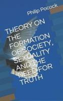 Theory on the Formation of Society, Sexuality and the Need for Truth