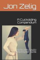 A Cuckolding Compendium: Book I of three Trilogies: Lose Your Wife in Three Easy Lessons; The Man Whisperer Program: Break Your Husband in 30 Days; Beside Myself: Drugged by His Femdom Wife