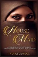 House Maid: A story behind the suffering of a Sri Lankan Migrant worker in Saudi Arabia.