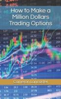 How to Make a Million Dollars Trading Options