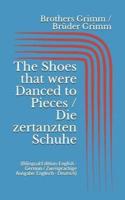 The Shoes That Were Danced to Pieces / Die Zertanzten Schuhe (Bilingual Edition