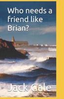 Who Needs a Friend Like Brian?