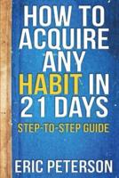 How To Acquire Any Habit In 21 Days: Step-to-Step Guide