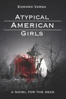 Atypical American Girls: A Novel for the Dead