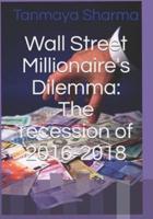 Wall Street Millionaire's Dilemma: The recession of 2016-2018