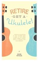 Retire - Get a Ukulele