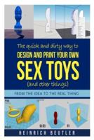 The quick and dirty way to design and print your own  sex toys (and other things): From the idea to the real thing