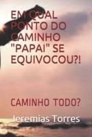 Em Qual Ponto Do Caminho "Papai" Se Equivocou?!