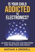 Is Your Child Addicted To Electronics?: 30 Days Of Healing And Recovery For Your Child And Family