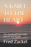 A KNIFE TO THE HEART: Two Stories of True Love, Secrets and Murder