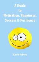 A Guide to Motivation, Happiness, Success & Resilience