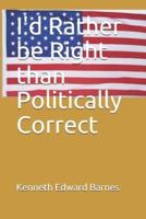 I'd Rather Be Right Than Politically Correct