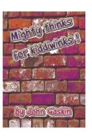 Mighty thinks for Kiddiwinks!