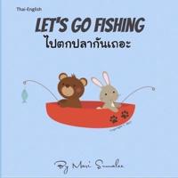 Let's go fishing ไปตกปลากันเถอะ: Dual Language Edition English-Thai