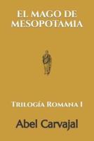 EL MAGO DE MESOPOTAMIA: Trilogía Romana I