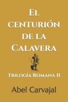 EL CENTURIÓN DE LA CALAVERA: Trilogía Romana II