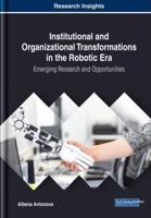 Institutional and Organizational Transformations in the Robotic Era: Emerging Research and Opportunities