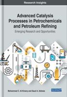 Advanced Catalysis Processes in Petrochemicals and Petroleum Refining: Emerging Research and Opportunities