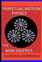 Perpetual Motion Physics for Non-Skeptics