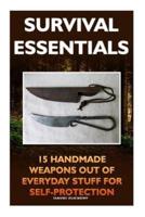 Survival Essentials 15 Handmade Weapons Out of Everyday Stuff for Self-Protectio