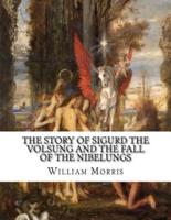 The Story of Sigurd the Volsung and the Fall of the Nibelungs