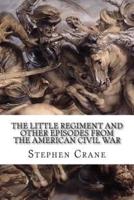 The Little Regiment And Other Episodes From The American Civil War