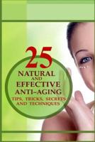 25 Natural and Effective Anti?Aging Tips, Tricks, Secrets And Techniques