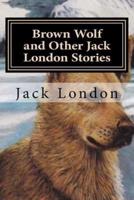 Brown Wolf and Other Jack London Stories