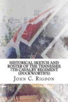 Historical Sketch and Roster Of The Tennessee 7th Cavalry Regiment (Duckworth's)