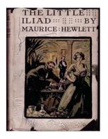 The Little Iliad (1915) A NOVEL by Maurice Hewlett