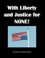 With Liberty and Justice for None