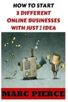 How To Start 3 Different Online Businesses With Just 1 Idea