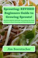 Sprouting: REVISED Beginners Guide to Growing Sprouts!: Everything You Need to Know to Start Growing and Enjoying Sprouts!