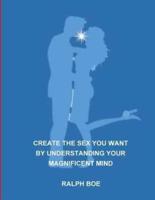 Create the Sex You Want by Understanding Your Magnificent Mind