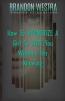 How To Hypnotize A Girl To Love You Without Her Knowing