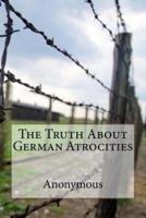 The Truth About German Atrocities